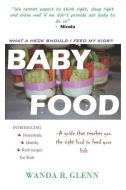 Baby Food: A Guide to Feeding Your Child with the Right Food di Wanda R. Glenn edito da LIGHTNING SOURCE INC