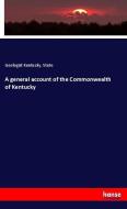 A general account of the Commonwealth of Kentucky di Geologist Kentucky. State edito da hansebooks