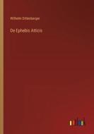 De Ephebis Atticis di Wilhelm Dittenberger edito da Outlook Verlag
