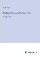 The Hour Glass; And, The Secret Rose di W. B. Yeats edito da Megali Verlag