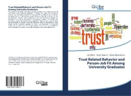Trust Related Behavior and Person-Job Fit Among University Graduates di Isak Olevic, Sanjar Nazarov, Surayo Ziyadullaeva edito da GlobeEdit