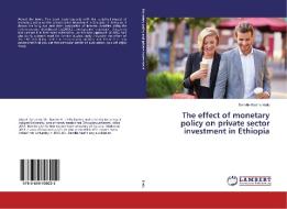 The effect of monetary policy on private sector investment in Ethiopia di Demilie Basha Hailu edito da LAP Lambert Academic Publishing