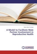 A Model to Facilitate Male Partner Involvement in Reproductive Health di Hans Justus Amukugo edito da LAP Lambert Academic Publishing