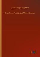 Christmas Roses and Other Stories di Anne Douglas Sedgwick edito da Outlook Verlag