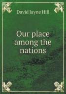 Our Place Among The Nations di David Jayne Hill edito da Book On Demand Ltd.