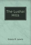 The Lushai Hills di Grace R Lewis edito da Book On Demand Ltd.
