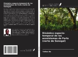 Dinámica espacio-temporal de los ecosistemas de Ferlo (norte de Senegal) di Taibou Ba edito da Ediciones Nuestro Conocimiento