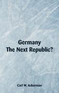 Germany, The Next Republic? di Carl W. Ackerman edito da Alpha Editions