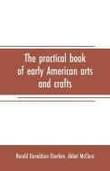 The practical book of early American arts and crafts di Harold Donaldson Eberlein edito da Alpha Editions