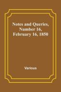 Notes and Queries, Number 16, February 16, 1850 di Various edito da Alpha Editions