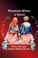 Phantom Wires di Arthur Stringer, Arthur William Brown edito da Alpha Editions