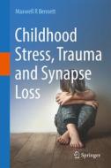 Childhood Stress, Trauma and Synapse Loss di Maxwell R Bennett edito da Springer