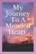 My Journey To A Mended Heart di Huerto Gracielle Lee Huerto edito da Independently Published