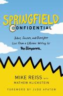 Springfield Confidential: Jokes, Secrets, and Outright Lies from a Lifetime Writing for the Simpsons di Mike Reiss, Mathew Klickstein edito da DEY STREET BOOKS