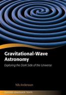 Gravitational-Wave Astronomy: Exploring the Dark Side of the Universe di Nils Andersson edito da OXFORD UNIV PR