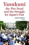 Yasukuni the War Dead and the Struggle for Japan's Past di John Breen edito da OXFORD UNIV PR