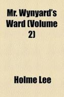 Mr. Wynyard's Ward di Holme Lee edito da General Books Llc