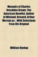 Memoirs Of Charles Brockden Brown di William Dunlap edito da General Books Llc