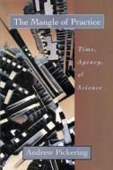 The Mangle of Practice - Time, Agency, & Science di Andrew Pickering edito da University of Chicago Press