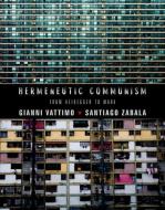 Hermeneutic Communism di Gianni Vattimo, Santiago Zabala edito da Columbia University Press