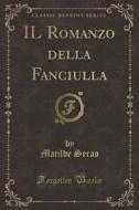 Il Romanzo Della Fanciulla (Classic Reprint) di Matilde Serao edito da Forgotten Books