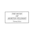 The Music of Morton Feldman di Thomas DeLio edito da Praeger