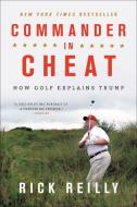 Commander in Cheat: How Golf Explains Trump di Rick Reilly edito da HACHETTE BOOKS