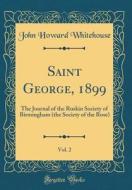 Saint George, 1899, Vol. 2: The Journal of the Ruskin Society of Birmingham (the Society of the Rose) (Classic Reprint) di John Howard Whitehouse edito da Forgotten Books