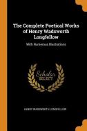 The Complete Poetical Works Of Henry Wadsworth Longfellow di Henry Wadsworth Longfellow edito da Franklin Classics Trade Press