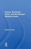 France, The Soviet Union, And The Nuclear Weapons Issue di Robbin F Laird edito da Taylor & Francis Ltd