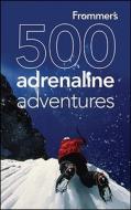 Frommer\'s 500 Adrenaline Adventures di Lois Friedland, Marc Lallanilla, Jennifer Swetzoff, Charlie O'Malley edito da Frommermedia