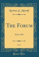 The Forum, Vol. 1: March, 1886 (Classic Reprint) di Lorettus S. Metcalf edito da Forgotten Books