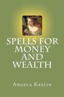 Spells for Money and Wealth di Angela Kaelin edito da Winter Tempest Books