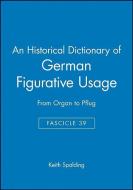 An Historical Dictionary of German Figurative Usage, Fascicle 39 di Keith Spalding edito da Wiley-Blackwell