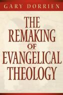 The Remaking of Evangelical Theology di Gary Dorrien edito da WESTMINSTER PR