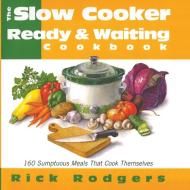 Slow Cooker Ready & Waiting di Rick Rodgers edito da William Morrow Cookbooks