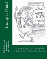 Trump Is Nuts!: An Illustrated Guide and Coloring Book to the Many Ways That Trump Has Gone Nuts di Gini Graham Scott edito da CHANGEMAKERS PUB
