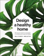 100 Ways To Design A Healthy Home di HEATH OLIVER edito da Dorling Kindersley