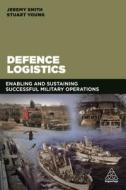 Defence Logistics di Jeremy C. Smith, Stuart Young edito da Kogan Page Ltd
