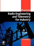 Practical Radio Engineering and Telemetry for Industry di David Bailey edito da NEWNES
