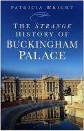 The Strange History Of Buckingham Palace di Patricia Wright edito da The History Press Ltd