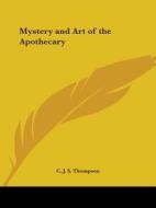 Mystery and Art of the Apothecary di C. J. S. Thompson edito da Kessinger Publishing