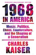 Nineteen Sixty-Eight in America: Music, Politics, Chaos, Counterculture, and the Shaping of a Generation di Charles Kaiser edito da GROVE ATLANTIC