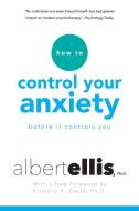 How to Control Your Anxiety Before It Controls You di Albert Ellis edito da CITADEL PR