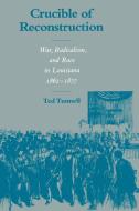 Crucible of Reconstruction di Ted Tunnell edito da LSU Press