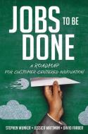 Jobs to Be Done: A Roadmap for Customer-Centered Innovation di Stephen Wunker, Jessica Wattman, David Farber edito da McGraw-Hill Education
