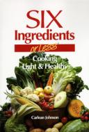 Six Ingredients or Less: Light & Healthy di Carlean Johnson, Eric Ed. Johnson edito da C J Books