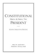 Constitutional Hiring & Firing the President: System Operations Manual di Albert W. Small Ph. D., Elizabeth a. Downey-Small edito da Downey & Small Associates, Incorporated