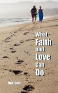What Faith and Love Can Do di Dan Cole edito da NORTH WIND PUB