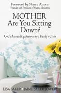 Mother Are You Sitting Down?: God's Astounding Answers to a Family's Crisis di Lisa Baker, Jaime Baker Lowery edito da LIGHTNING SOURCE INC